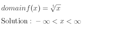 The domain of f(x)=\sqrt[5]{x} is -infinity <x<infinity